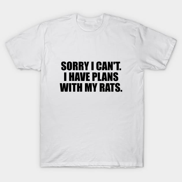 Sorry I Can't. I Have Plans With My Rats T-Shirt by DinaShalash